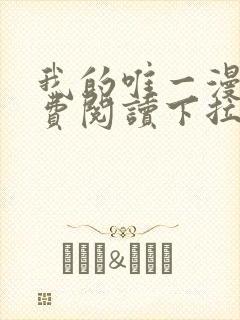 我的唯一漫画免费阅读下拉式