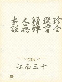 本人精选珍藏小说无弹窗全文阅读