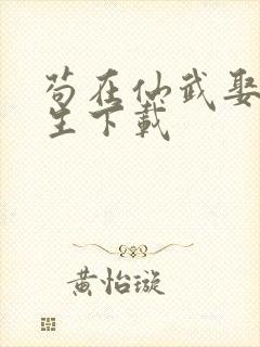 苟在仙武娶妻长生下载