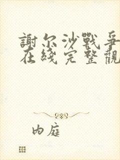 谢尔沙战争电影在线完整观看高清