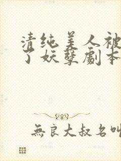 清纯美人被迫拿了妖孽剧本后