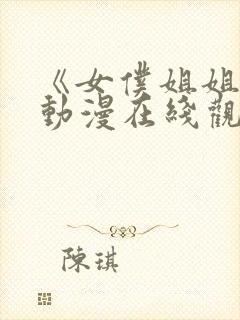 《女仆姐姐2》动漫在线观看完整版中