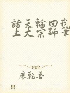 诸天轮回我是无上大宗师笔趣阁