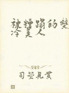 被糟蹋的双性清冷美人