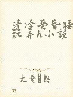 清冷受昏睡遭人玩弄h小说