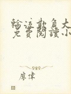 轮流欺负大美人免费阅读小说