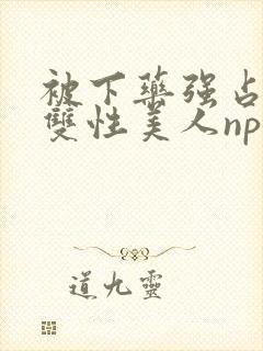 被下药强占糟蹋双性美人np