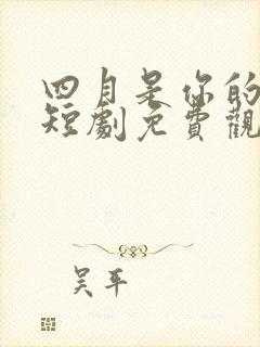 四月是你的谎言短剧免费观看