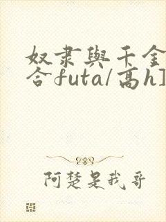 奴隶与千金[百合futa/高h]