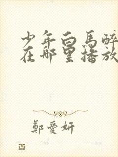 少年白马醉春风在哪里播放