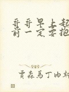 哥哥早上起床之前一定要抱紧哦免费看