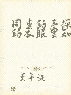 同桌的手探到我的衣服里知乎免费