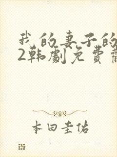 我的妻子的姐姐2韩剧免费观看国语