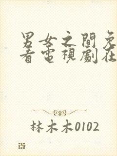 男女之间免费观看电视剧在线高清