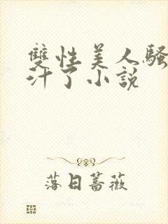 双性美人骚透爆汁了小说