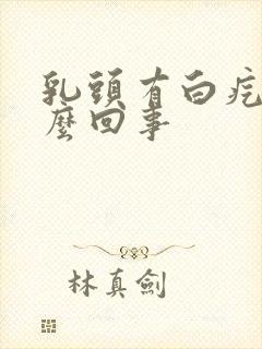 乳头有白疙瘩怎么回事