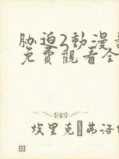 胁迫2动漫番剧免费观看全集