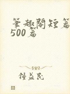 笔趣阁短篇合集500篇