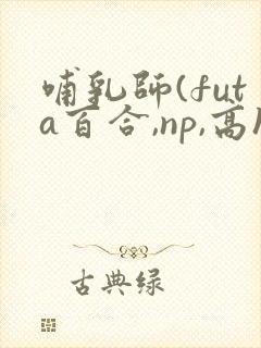 哺乳师(futa百合,np,高h)