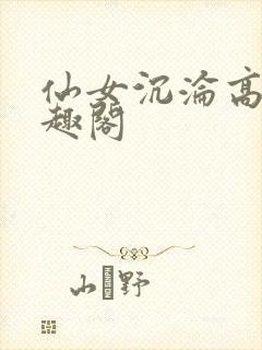 仙女沉沦高潮笔趣阁封面
