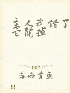 主人我错了请把它关掉