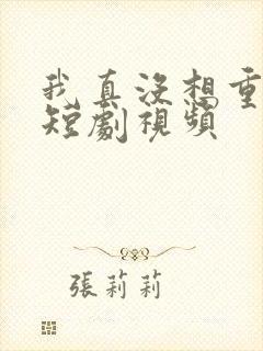 我真没想重生啊短剧视频