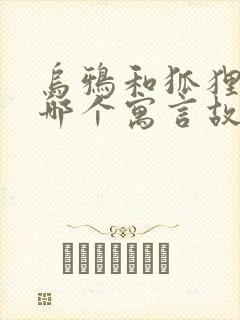 乌鸦和狐狸出自哪个寓言故事