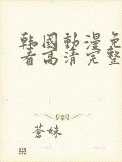 韩国动漫免费观看高清完整版在线观看