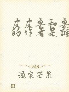 皮皮鲁和鲁西西的作者是谁