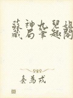 苏神九儿姐天下藏局笔趣阁