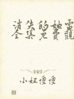 消失的她电视剧全集免费观看京航