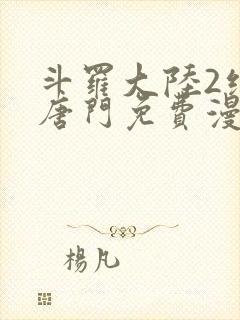 斗罗大陆2绝世唐门免费漫画下