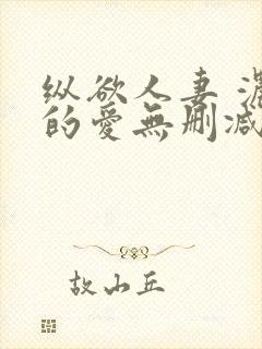 纵欲人妻 浓厚的爱无删减