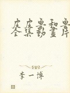 皮皮鲁和鲁西西全集动画片