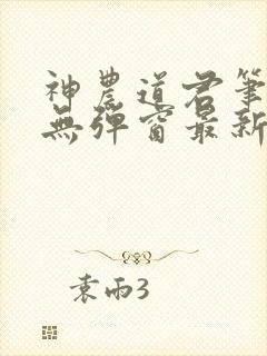 神农道君笔趣阁无弹窗最新章节封面