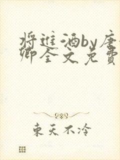 将进酒by唐酒卿全文免费阅读笔趣阁