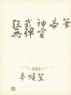 狂武神帝笔趣阁无弹窗