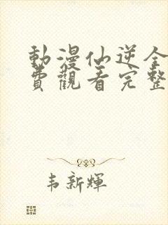 动漫仙逆全集免费观看完整版