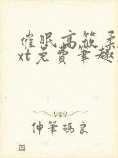 催眠高筱柔续txt免费笔趣阁