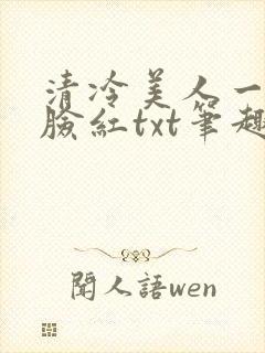 清冷美人一逗就脸红txt笔趣阁