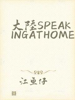大陆SPEAKINGATHOME在