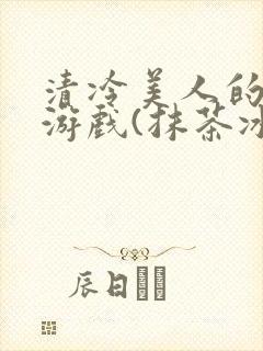 清冷美人的神奇游戏(抹茶冰沙)海棠搜书封面