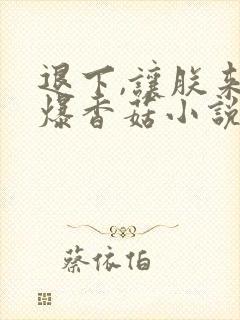 退下,让朕来油爆香菇小说完结版