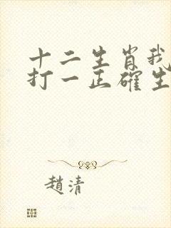 十二生肖我老大打一正确生肖