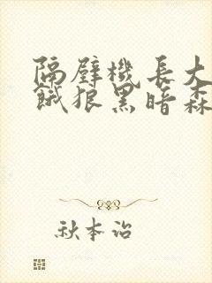 隔壁机长大叔是饿狼黑暗森林