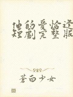 他的爱恰逢其时短剧完整版