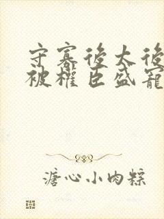 守寡后太后娘娘被权臣盛宠了免费