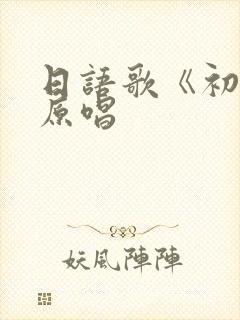 日语歌《初恋》原唱