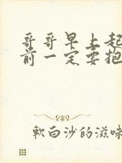 哥哥早上起床之前一定要抱紧哦观看