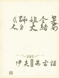 《师姐全是大美人》大结局